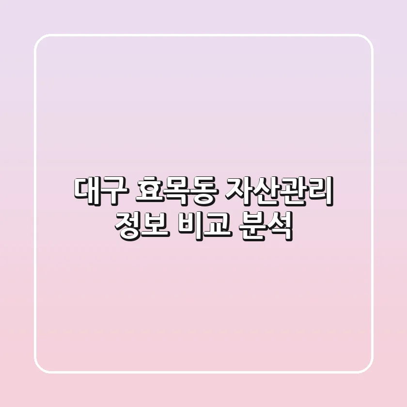 대구 효목동 자산관리 정보 비교 분석