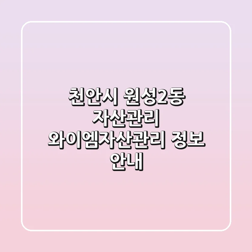 천안시 원성2동 자산관리: 와이엠자산관리 정보 안내