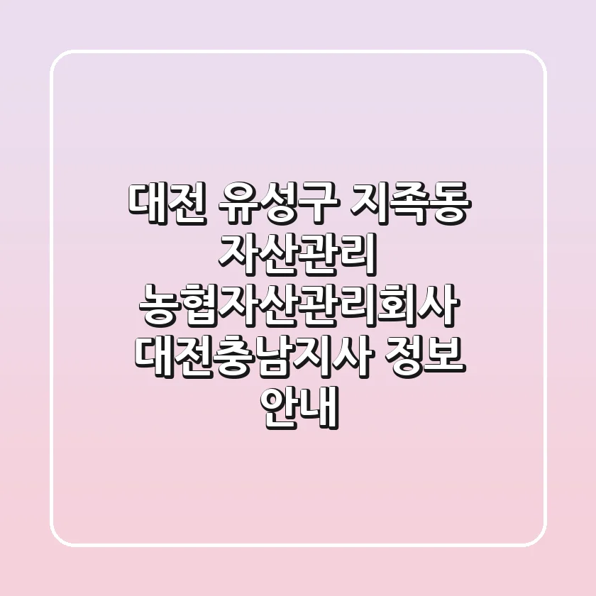 대전 유성구 지족동 자산관리: 농협자산관리회사 대전충남지사 정보 안내