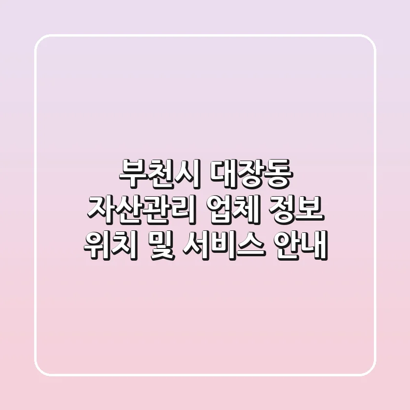 부천시 대장동 자산관리 업체 정보 - 위치 및 서비스 안내