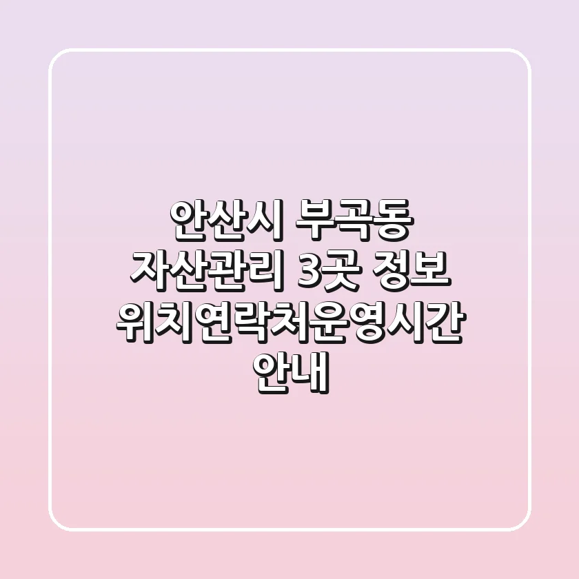 안산시 부곡동 자산관리 3곳 정보 - 위치/연락처/운영시간 안내