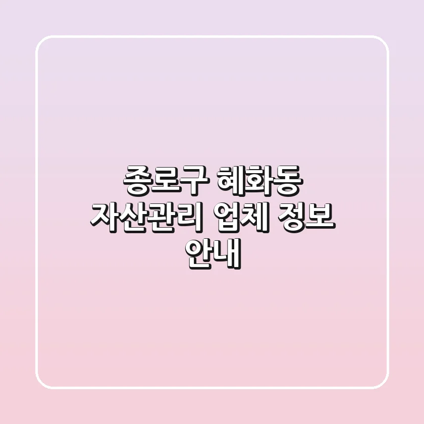 종로구 혜화동 자산관리 업체 정보 안내