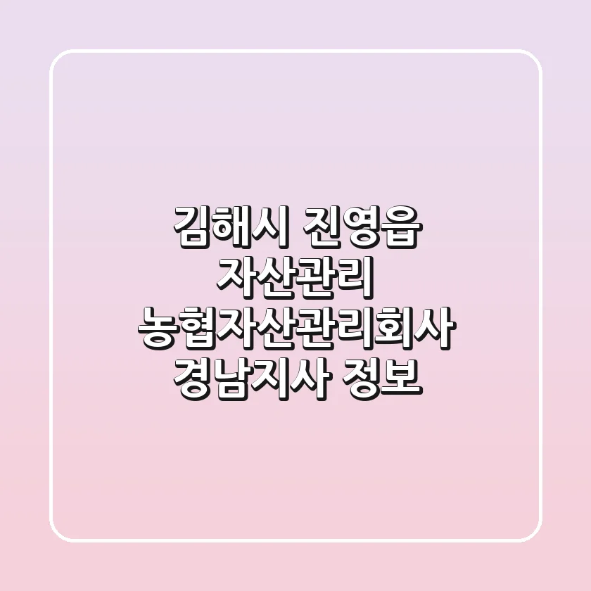 김해시 진영읍 자산관리: 농협자산관리회사 경남지사 정보