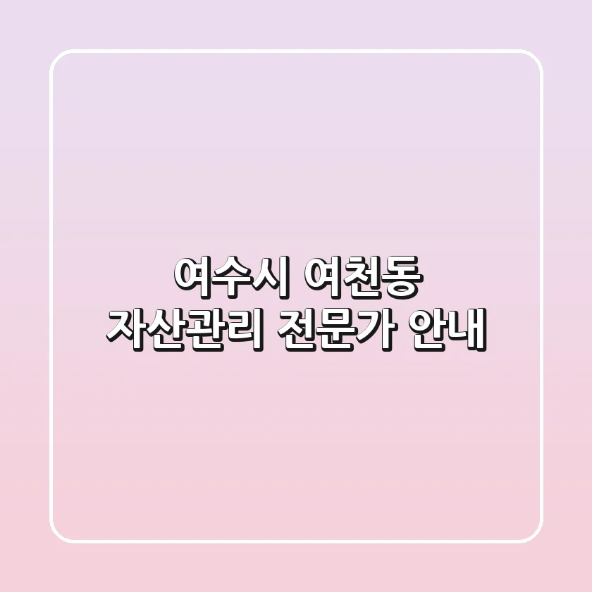 여수시 여천동 자산관리 전문가 안내