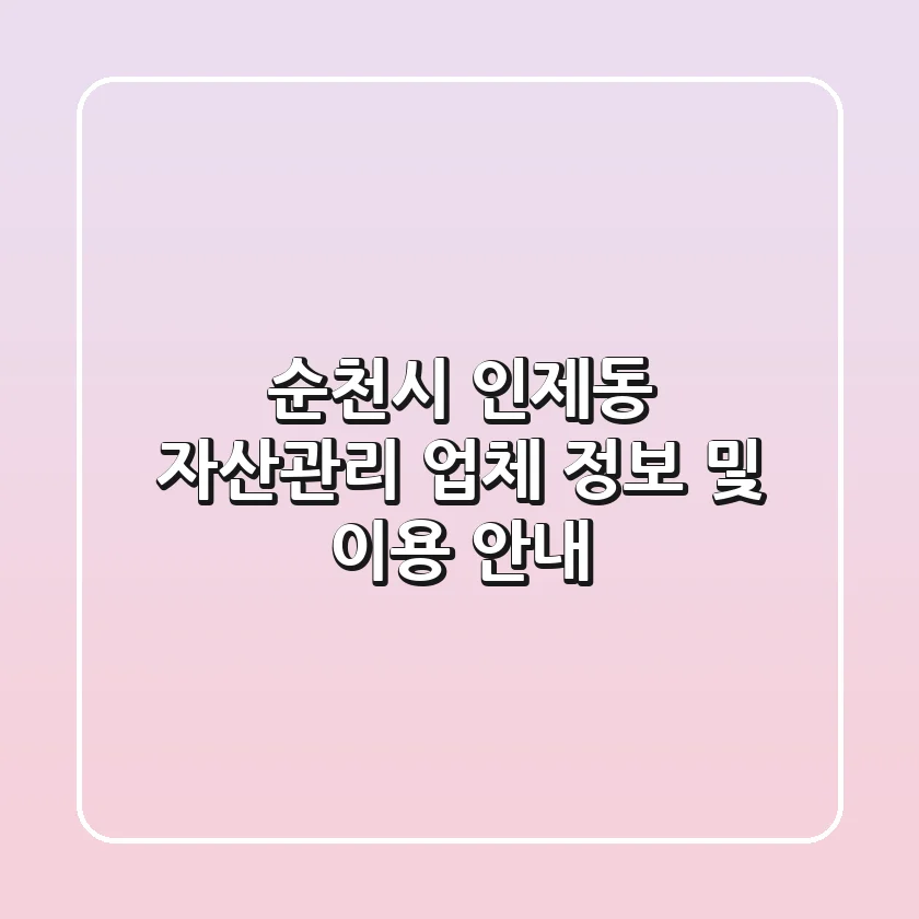 순천시 인제동 자산관리 업체 정보 및 이용 안내