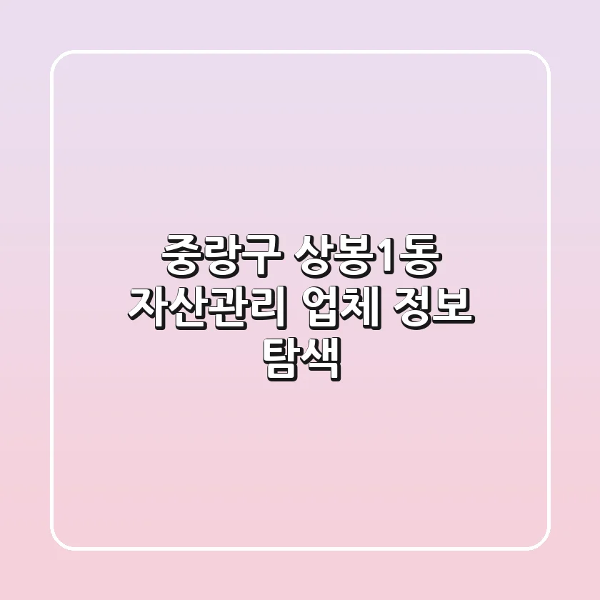 중랑구 상봉1동 자산관리 업체 정보 탐색