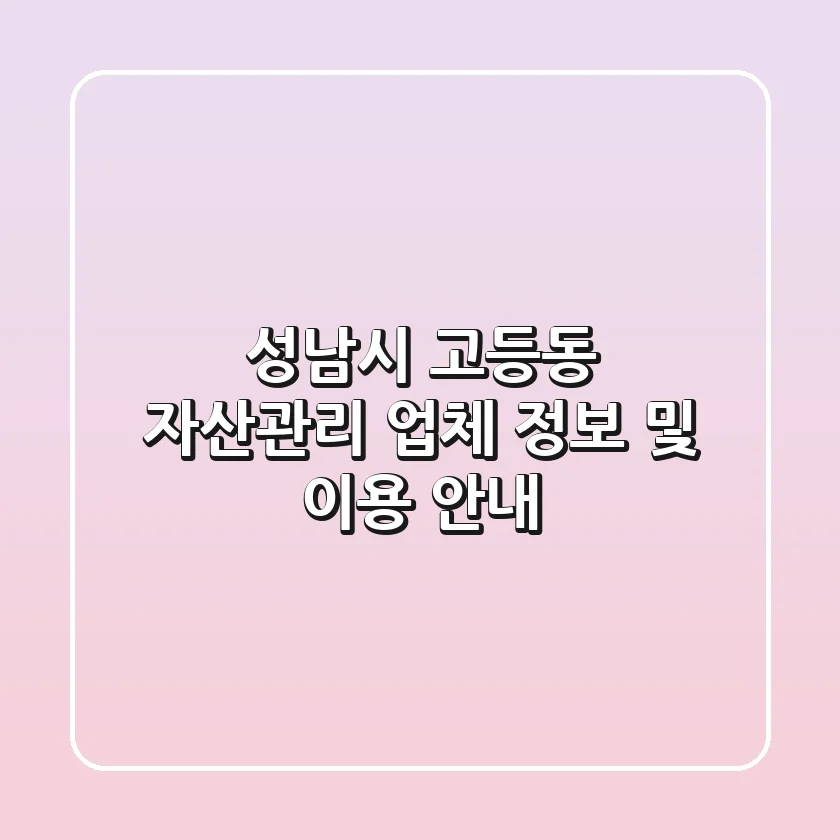 성남시 고등동 자산관리 업체 정보 및 이용 안내