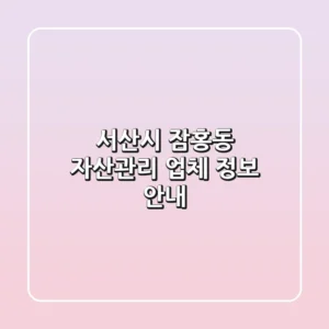 서산시 잠홍동 자산관리 업체 정보 안내