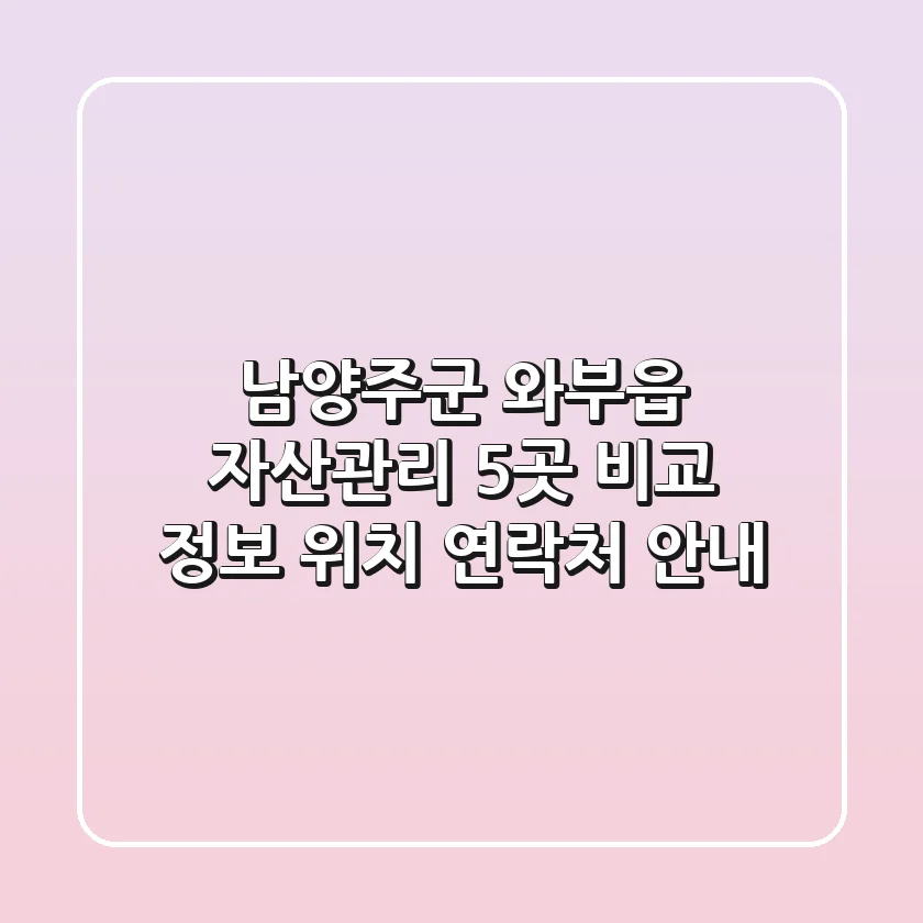 남양주군 와부읍 자산관리 5곳 비교 - 정보, 위치, 연락처 안내