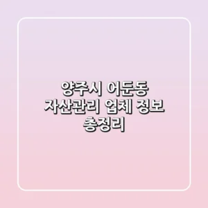 양주시 어둔동 자산관리 업체 정보 총정리