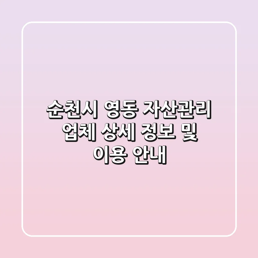 순천시 영동 자산관리 업체 상세 정보 및 이용 안내