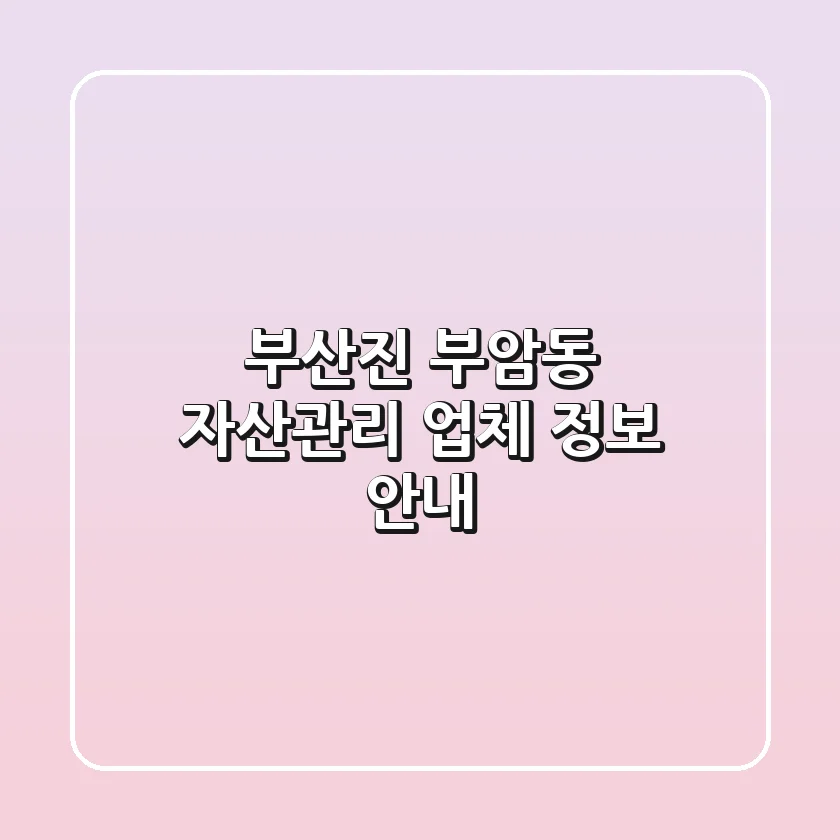 부산진 부암동 자산관리 업체 정보 안내