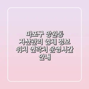마포구 망원동 자산관리 업체 정보 - 위치, 연락처, 운영시간 안내